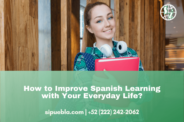 How to Improve Spanish Learning with Your Everyday Life?